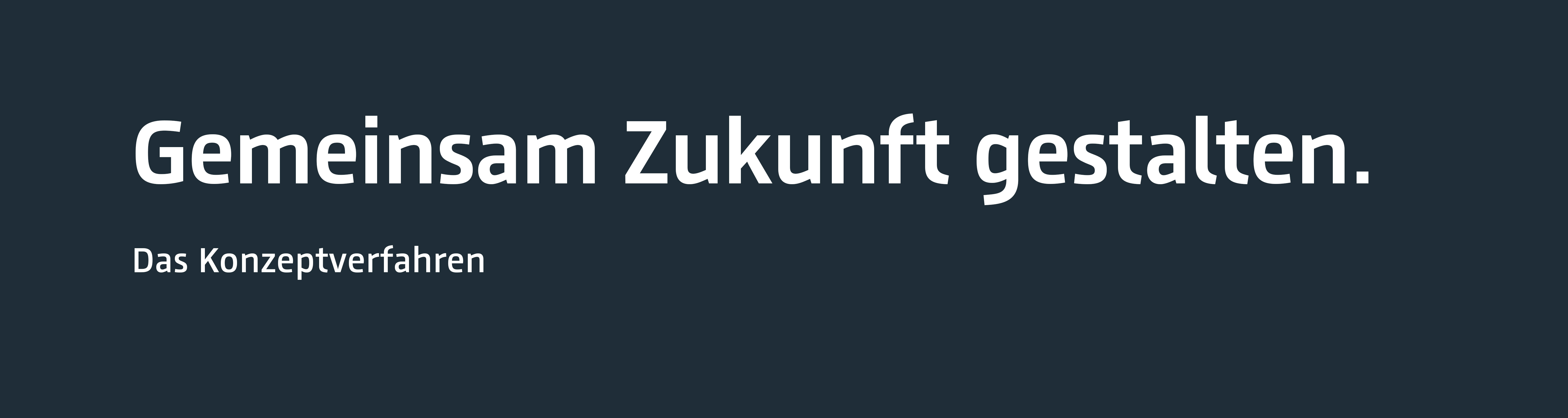 Anthrazite Fläche mit der Aufschrift "Gemeinsam Zukunft gestalten- Das Konzeptverfahren"